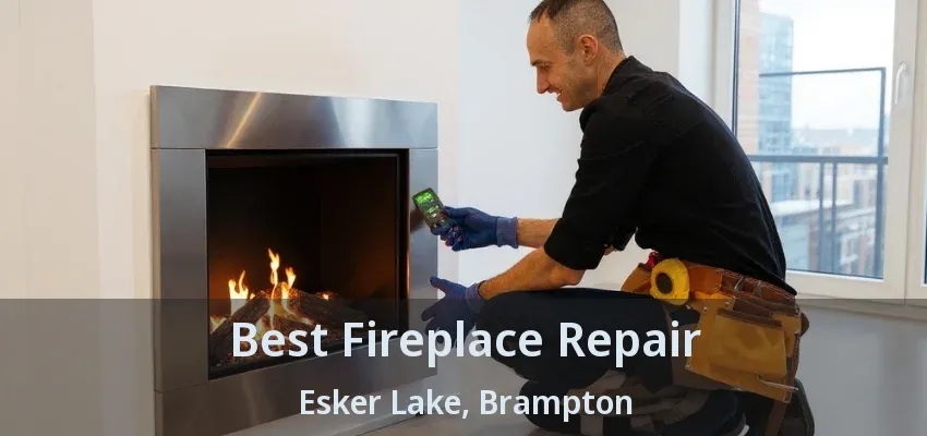 Best Fireplace Repair Esker Lake, Brampton - ON Best Fireplace Repair Esker Lake, Brampton - ON
