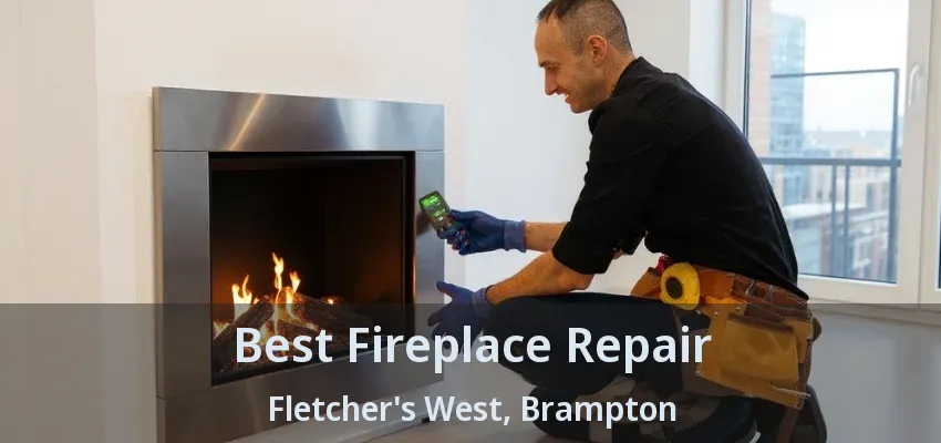 Best Fireplace Repair Fletcher's West, Brampton - ON Best Fireplace Repair Fletcher's West, Brampton - ON