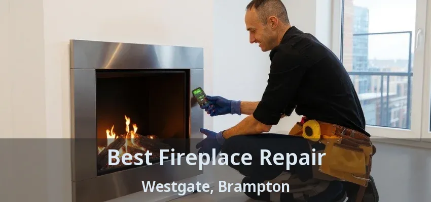 Best Fireplace Repair Westgate, Brampton - ON