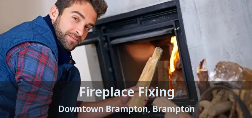 Fireplace Fixing Downtown Brampton, Brampton - ON Fireplace Fixing Downtown Brampton, Brampton - ON