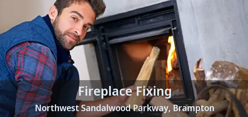 Fireplace Fixing Northwest Sandalwood Parkway, Brampton - ON Fireplace Fixing Northwest Sandalwood Parkway, Brampton - ON