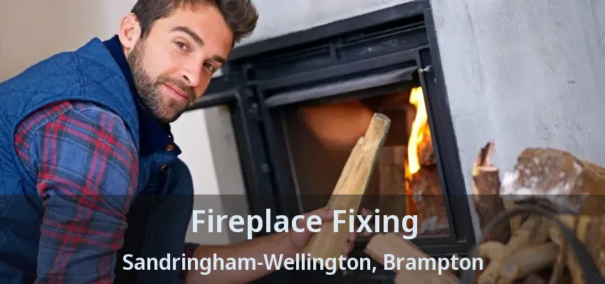 Fireplace Fixing Sandringham-Wellington, Brampton - ON Fireplace Fixing Sandringham-Wellington, Brampton - ON