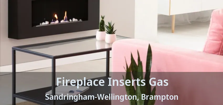 Fireplace Inserts Gas Sandringham-Wellington, Brampton - ON Fireplace Inserts Gas Sandringham-Wellington, Brampton - ON