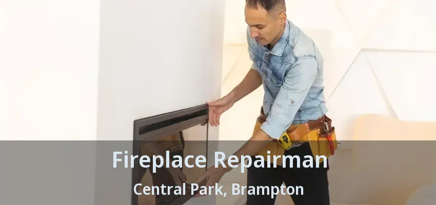 Fireplace Repairman Central Park, Brampton - ON Fireplace Repairman Central Park, Brampton - ON