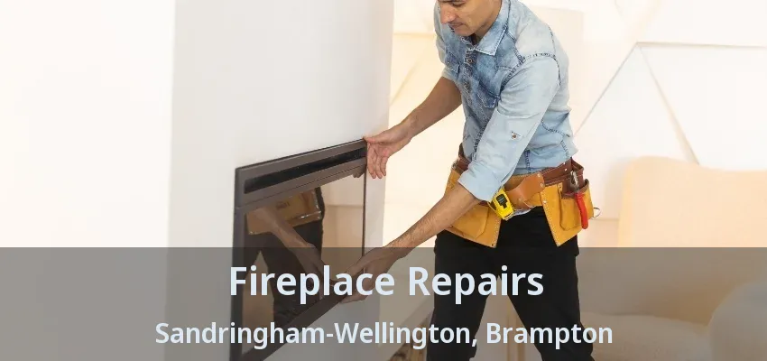 Fireplace Repairs Sandringham-Wellington, Brampton - ON Fireplace Repairs Sandringham-Wellington, Brampton - ON