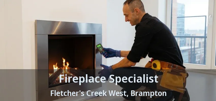 Fireplace Specialist Fletcher's Creek West, Brampton - ON Fireplace Specialist Fletcher's Creek West, Brampton - ON