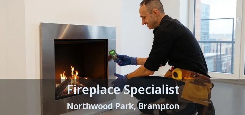 Fireplace Specialist Northwood Park, Brampton - ON Fireplace Specialist Northwood Park, Brampton - ON