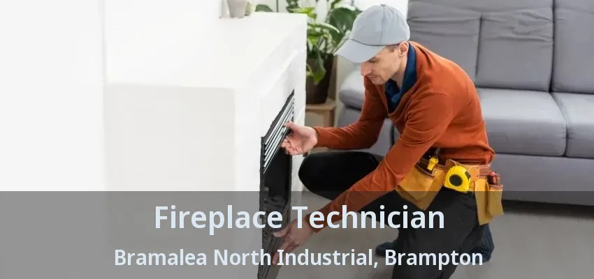 Fireplace Technician Bramalea North Industrial, Brampton - ON Fireplace Technician Bramalea North Industrial, Brampton - ON