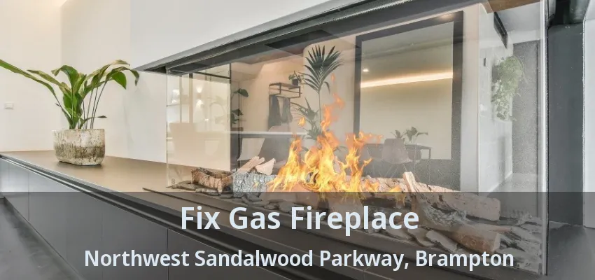 Fix Gas Fireplace Northwest Sandalwood Parkway, Brampton - ON Fix Gas Fireplace Northwest Sandalwood Parkway, Brampton - ON