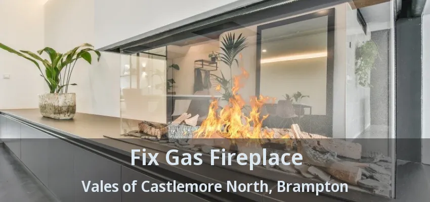 Fix Gas Fireplace Vales of Castlemore North, Brampton - ON Fix Gas Fireplace Vales of Castlemore North, Brampton - ON