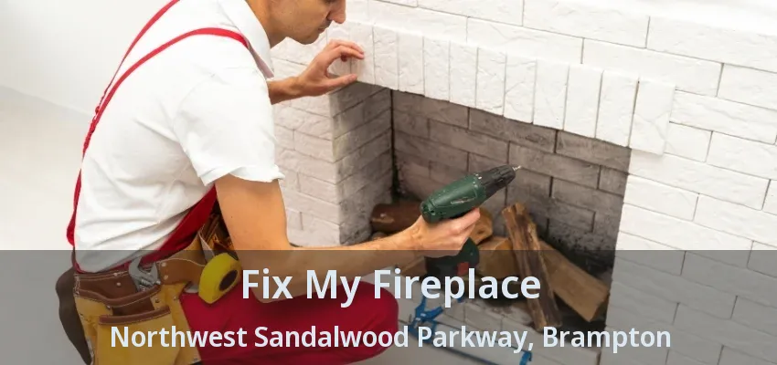 Fix My Fireplace Northwest Sandalwood Parkway, Brampton - ON Fix My Fireplace Northwest Sandalwood Parkway, Brampton - ON