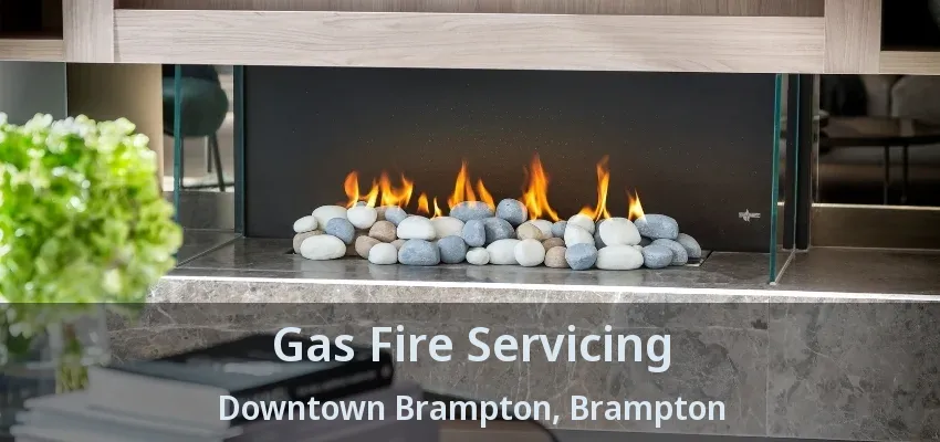 Gas Fire Servicing Downtown Brampton, Brampton - ON Gas Fire Servicing Downtown Brampton, Brampton - ON