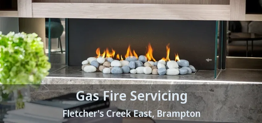 Gas Fire Servicing Fletcher's Creek East, Brampton - ON Gas Fire Servicing Fletcher's Creek East, Brampton - ON