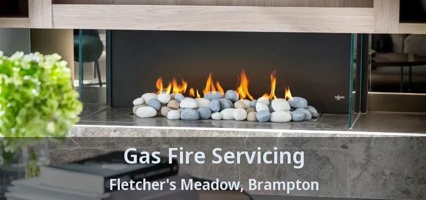 Gas Fire Servicing Fletcher's Meadow, Brampton - ON Gas Fire Servicing Fletcher's Meadow, Brampton - ON