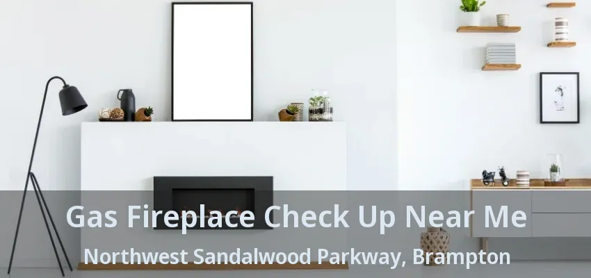 Gas Fireplace Check Up Near Me Northwest Sandalwood Parkway, Brampton - ON Gas Fireplace Check Up Near Me Northwest Sandalwood Parkway, Brampton - ON