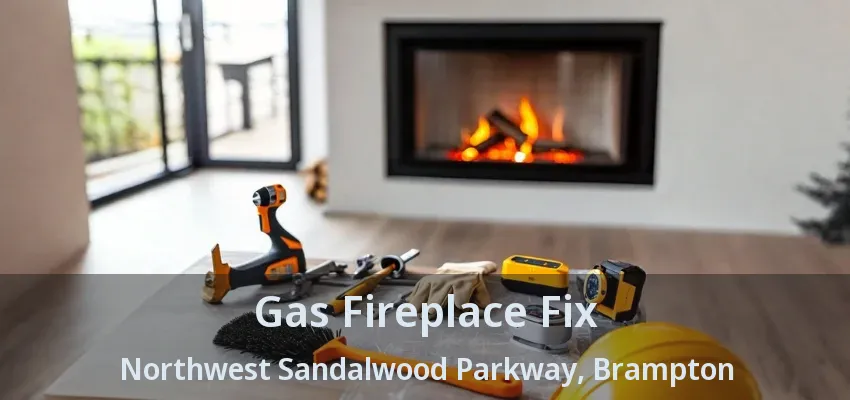 Gas Fireplace Fix Northwest Sandalwood Parkway, Brampton - ON Gas Fireplace Fix Northwest Sandalwood Parkway, Brampton - ON