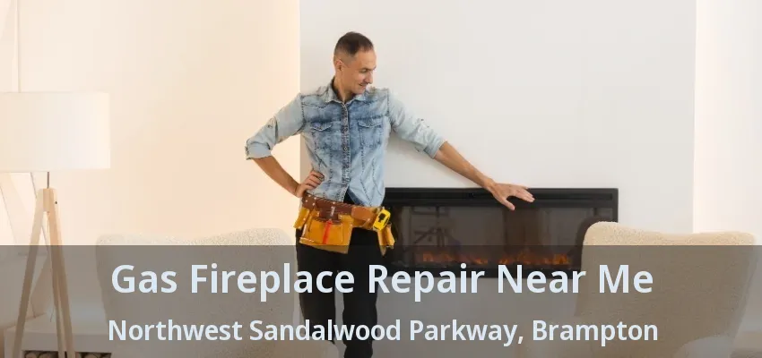 Gas Fireplace Repair Near Me Northwest Sandalwood Parkway, Brampton - ON Gas Fireplace Repair Near Me Northwest Sandalwood Parkway, Brampton - ON