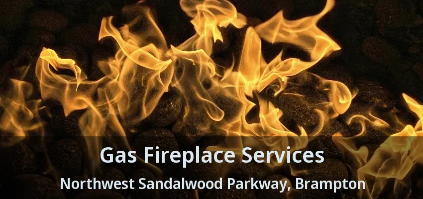 Gas Fireplace Services Northwest Sandalwood Parkway, Brampton - ON Gas Fireplace Services Northwest Sandalwood Parkway, Brampton - ON