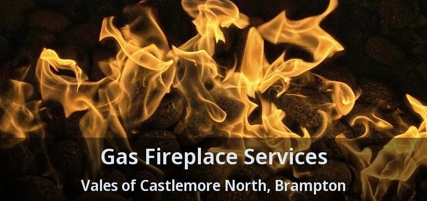 Gas Fireplace Services Vales of Castlemore North, Brampton - ON Gas Fireplace Services Vales of Castlemore North, Brampton - ON
