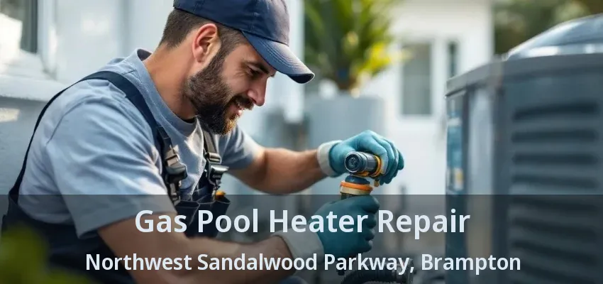 Gas Pool Heater Repair Northwest Sandalwood Parkway, Brampton - ON Gas Pool Heater Repair Northwest Sandalwood Parkway, Brampton - ON
