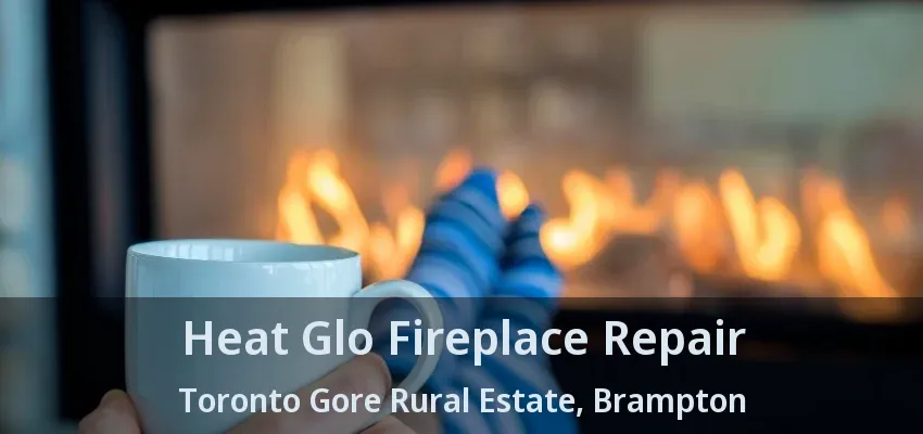 Heat Glo Fireplace Repair Toronto Gore Rural Estate, Brampton - ON Heat Glo Fireplace Repair Toronto Gore Rural Estate, Brampton - ON