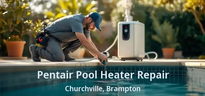 Pentair Pool Heater Repair Churchville, Brampton - ON Pentair Pool Heater Repair Churchville, Brampton - ON