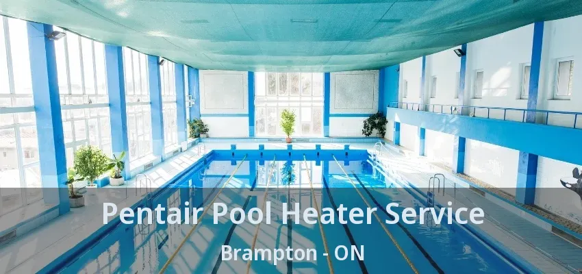 Pentair Pool Heater Service Brampton - ON Pentair Pool Heater Service Brampton - ON
