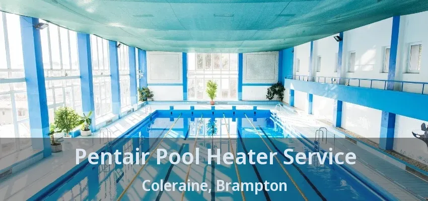 Pentair Pool Heater Service Coleraine, Brampton - ON