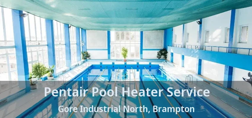 Pentair Pool Heater Service Gore Industrial North, Brampton - ON Pentair Pool Heater Service Gore Industrial North, Brampton - ON