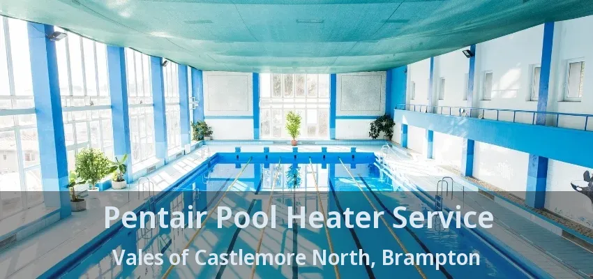 Pentair Pool Heater Service Vales of Castlemore North, Brampton - ON Pentair Pool Heater Service Vales of Castlemore North, Brampton - ON