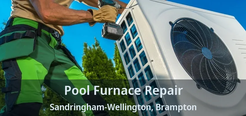 Pool Furnace Repair Sandringham-Wellington, Brampton - ON Pool Furnace Repair Sandringham-Wellington, Brampton - ON