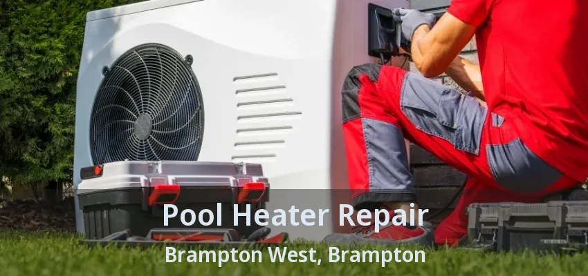 Pool Heater Repair Brampton West, Brampton - ON Pool Heater Repair Brampton West, Brampton - ON