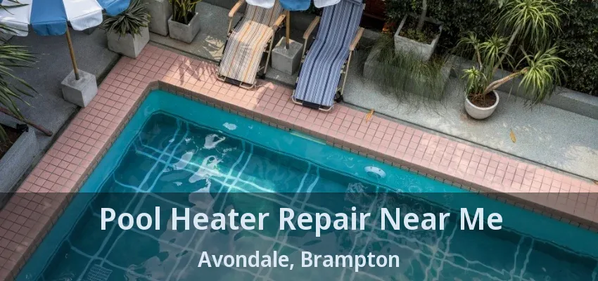 Pool Heater Repair Near Me Avondale, Brampton - ON Pool Heater Repair Near Me Avondale, Brampton - ON