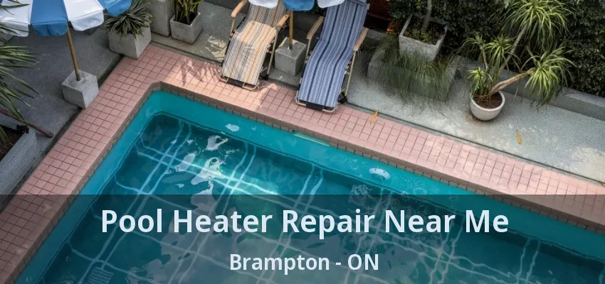 Pool Heater Repair Near Me Brampton - ON Pool Heater Repair Near Me Brampton - ON