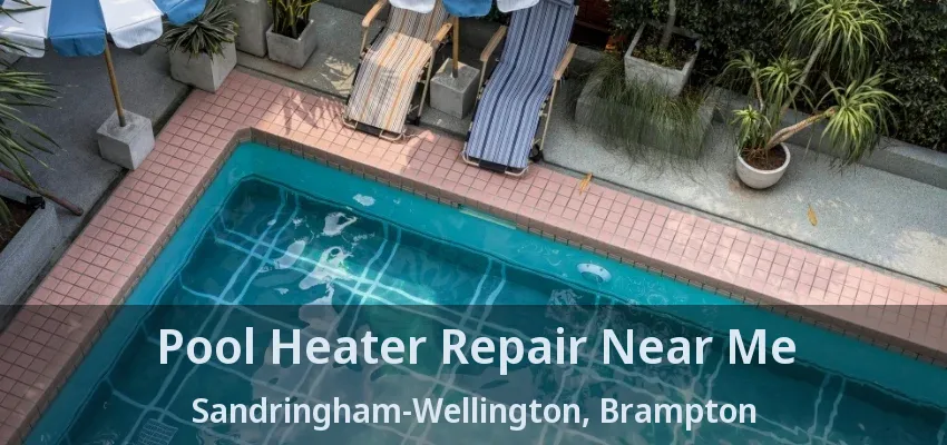 Pool Heater Repair Near Me Sandringham-Wellington, Brampton - ON Pool Heater Repair Near Me Sandringham-Wellington, Brampton - ON