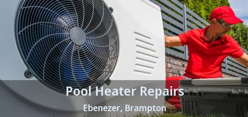 Pool Heater Repairs Ebenezer, Brampton - ON Pool Heater Repairs Ebenezer, Brampton - ON