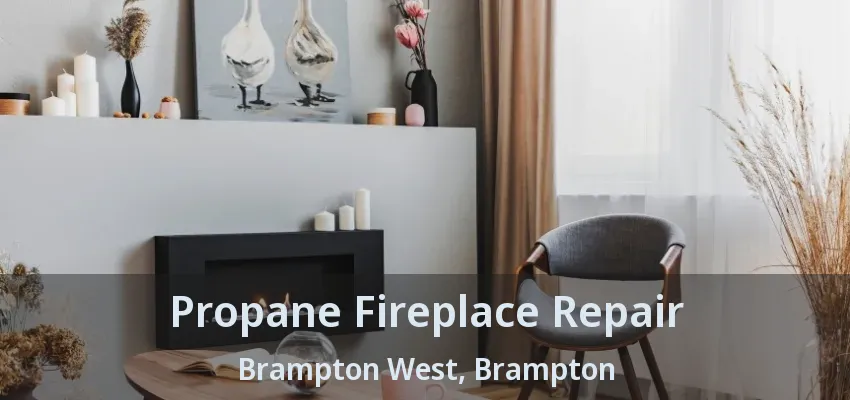 Propane Fireplace Repair Brampton West, Brampton - ON Propane Fireplace Repair Brampton West, Brampton - ON
