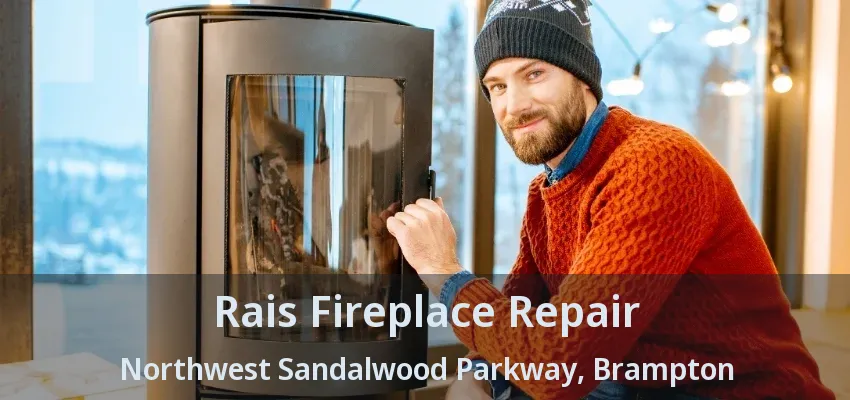 Rais Fireplace Repair Northwest Sandalwood Parkway, Brampton - ON Rais Fireplace Repair Northwest Sandalwood Parkway, Brampton - ON