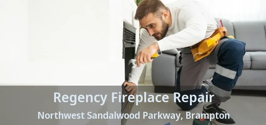 Regency Fireplace Repair Northwest Sandalwood Parkway, Brampton - ON Regency Fireplace Repair Northwest Sandalwood Parkway, Brampton - ON
