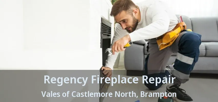 Regency Fireplace Repair Vales of Castlemore North, Brampton - ON Regency Fireplace Repair Vales of Castlemore North, Brampton - ON