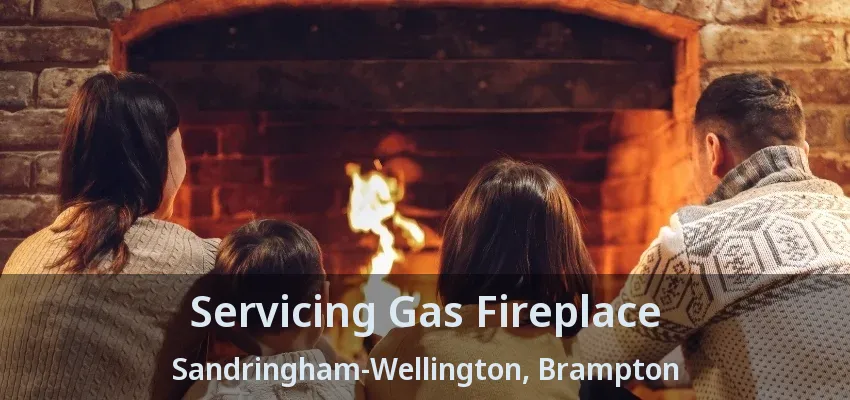 Servicing Gas Fireplace Sandringham-Wellington, Brampton - ON Servicing Gas Fireplace Sandringham-Wellington, Brampton - ON