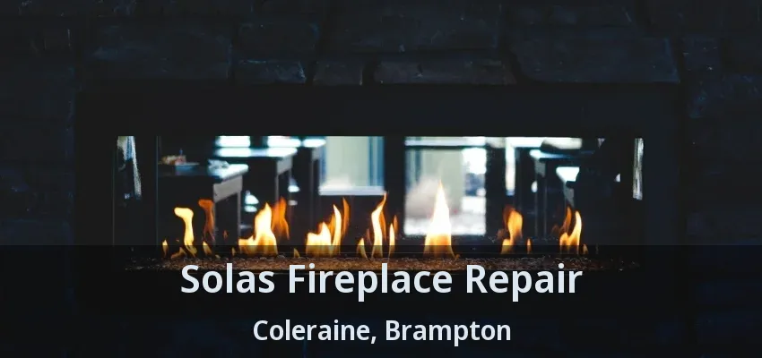Solas Fireplace Repair Coleraine, Brampton - ON Solas Fireplace Repair Coleraine, Brampton - ON