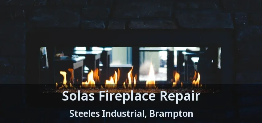 Solas Fireplace Repair Steeles Industrial, Brampton - ON Solas Fireplace Repair Steeles Industrial, Brampton - ON