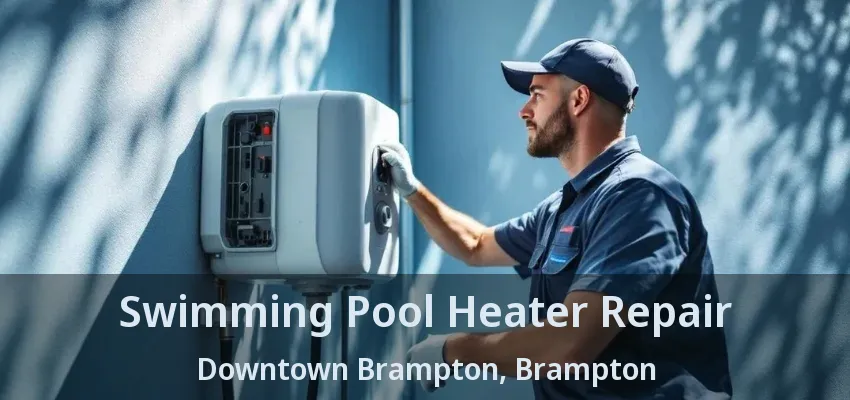 Swimming Pool Heater Repair Downtown Brampton, Brampton - ON Swimming Pool Heater Repair Downtown Brampton, Brampton - ON