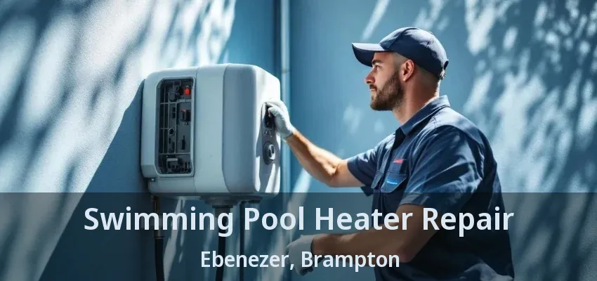 Swimming Pool Heater Repair Ebenezer, Brampton - ON Swimming Pool Heater Repair Ebenezer, Brampton - ON