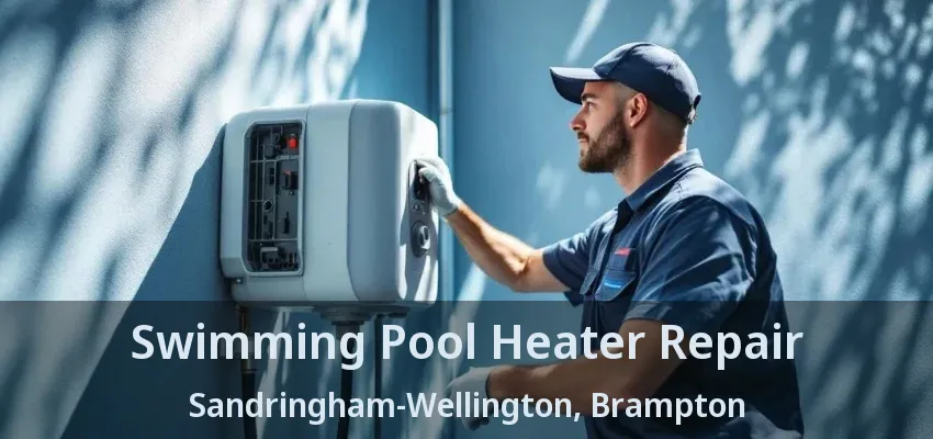 Swimming Pool Heater Repair Sandringham-Wellington, Brampton - ON Swimming Pool Heater Repair Sandringham-Wellington, Brampton - ON