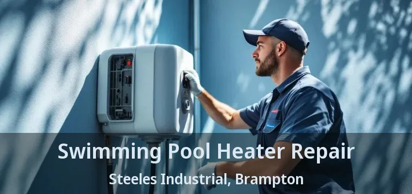 Swimming Pool Heater Repair Steeles Industrial, Brampton - ON