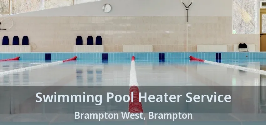 Swimming Pool Heater Service Brampton West, Brampton - ON Swimming Pool Heater Service Brampton West, Brampton - ON