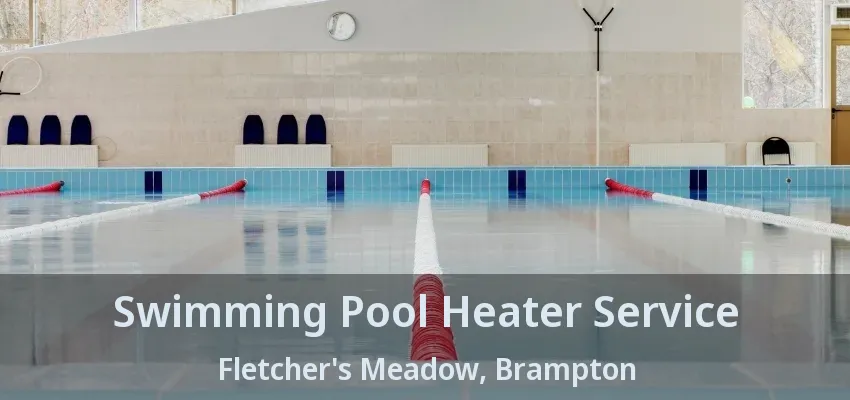 Swimming Pool Heater Service Fletcher's Meadow, Brampton - ON Swimming Pool Heater Service Fletcher's Meadow, Brampton - ON