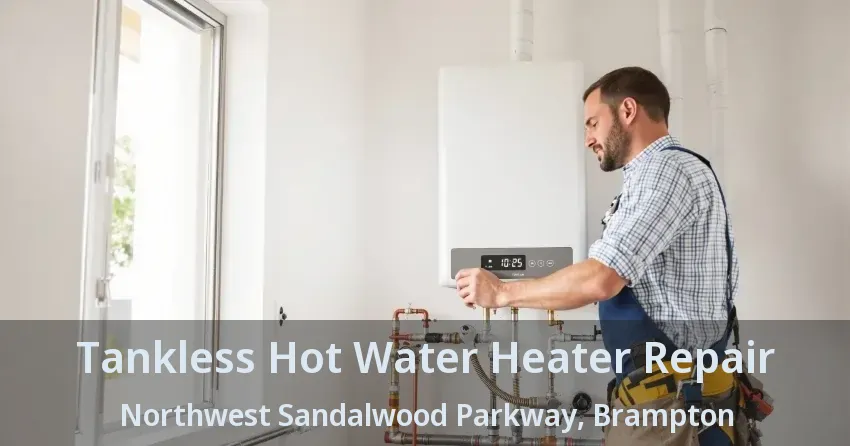 Tankless Hot Water Heater Repair Northwest Sandalwood Parkway, Brampton - ON Tankless Hot Water Heater Repair Northwest Sandalwood Parkway, Brampton - ON